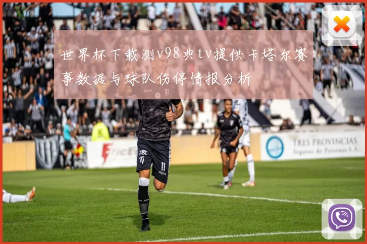 世界杯下载测v98典tv提供卡塔尔赛事数据与球队伤停情报分析