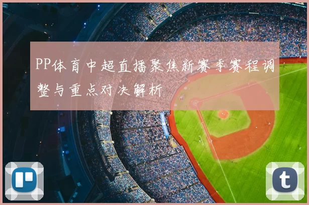 PP体育中超直播聚焦新赛季赛程调整与重点对决解析