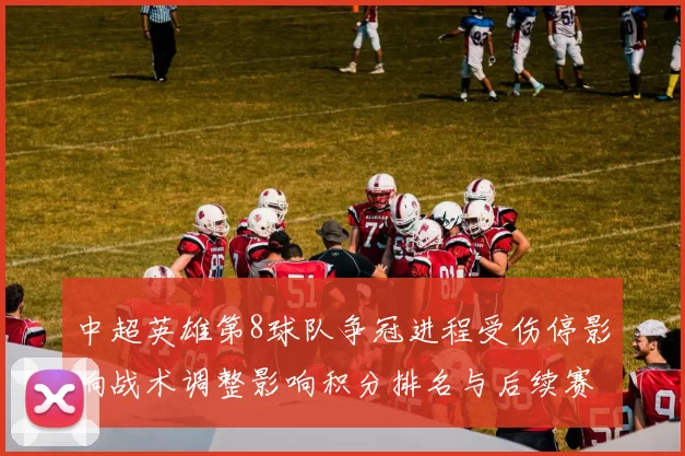 中超英雄第8球队争冠进程受伤停影响战术调整影响积分排名与后续赛程安排