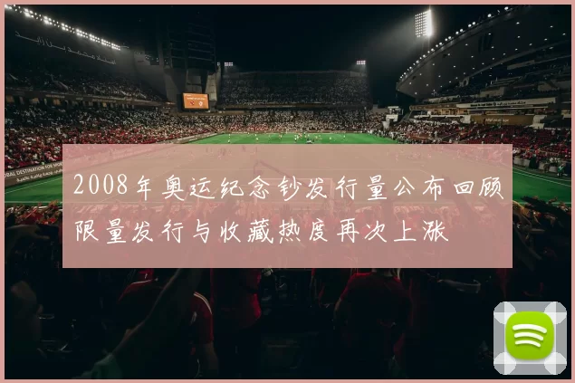 2008年奥运纪念钞发行量公布回顾限量发行与收藏热度再次上涨