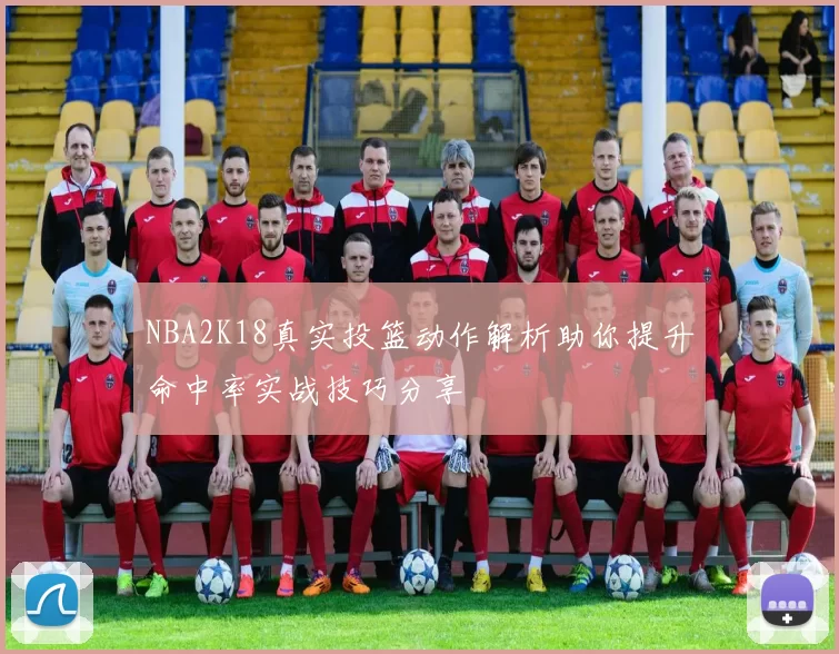 NBA2K18真实投篮动作解析助你提升命中率实战技巧分享