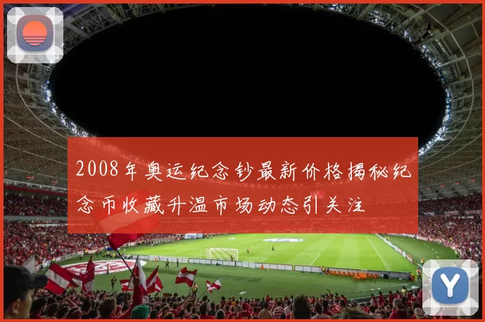 2008年奥运纪念钞最新价格揭秘纪念币收藏升温市场动态引关注