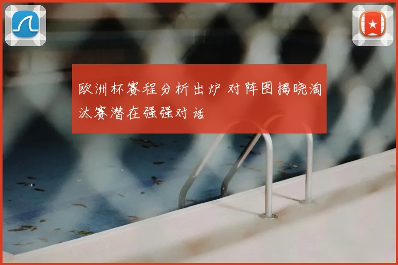 欧洲杯赛程分析出炉 对阵图揭晓淘汰赛潜在强强对话