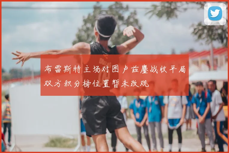 布雷斯特主场对图卢兹鏖战收平局双方积分榜位置暂未改观