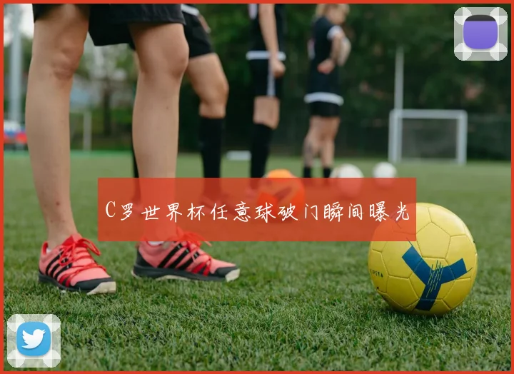 C罗世界杯任意球破门瞬间曝光