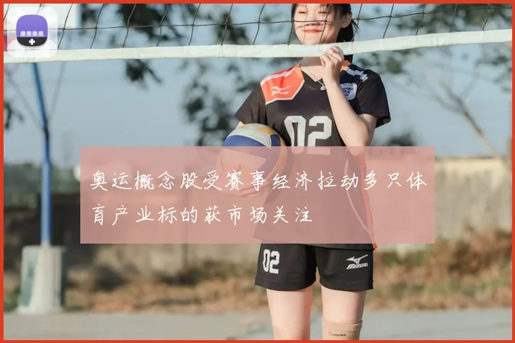 奥运概念股受赛事经济拉动多只体育产业标的获市场关注